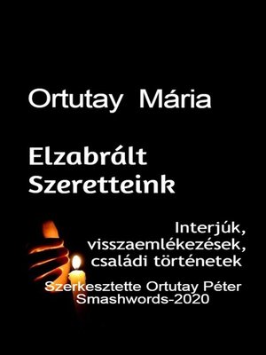cover image of Ortutay Mária Elzabrált Szeretteink Interjúk, Visszaemlékezések, Családi történetek Szerkesztette Ortutay Péter